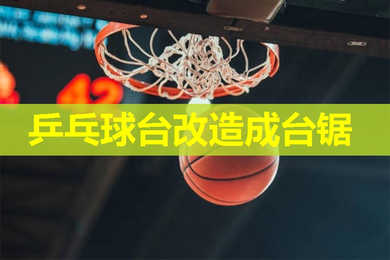 乒乓球台改造成台锯