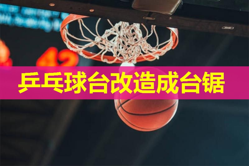 乒乓球台改造成台锯