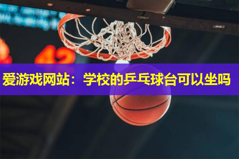 学校的乒乓球台可以坐吗